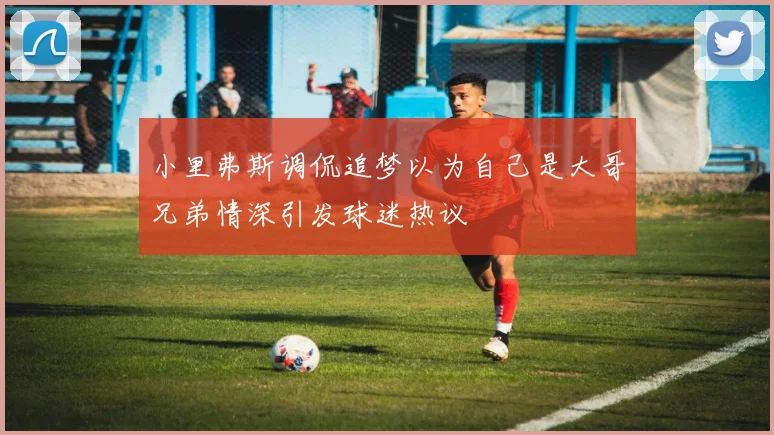 小里弗斯调侃追梦以为自己是大哥兄弟情深引发球迷热议